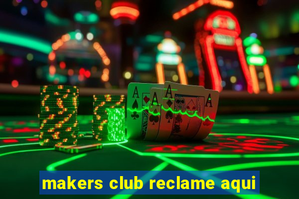 makers club reclame aqui